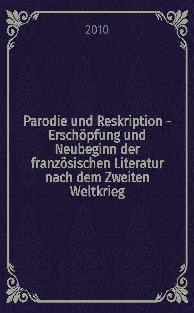 Parodie und Reskription - Erschöpfung und Neubeginn der französischen Literatur nach dem Zweiten Weltkrieg = Пародии и письменные ответы- утомленность и новое началово французской литературе времен второй мировой войны