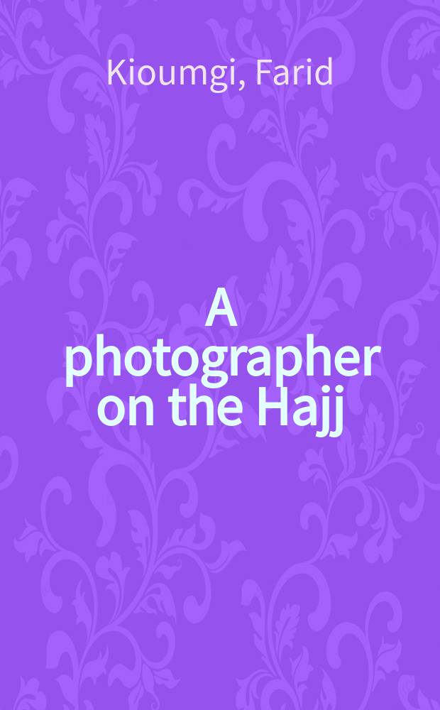 A photographer on the Hajj : the travels of Muhammad `Ali Effendi Sa`udi (1904/1908) = Фотограф хаджей