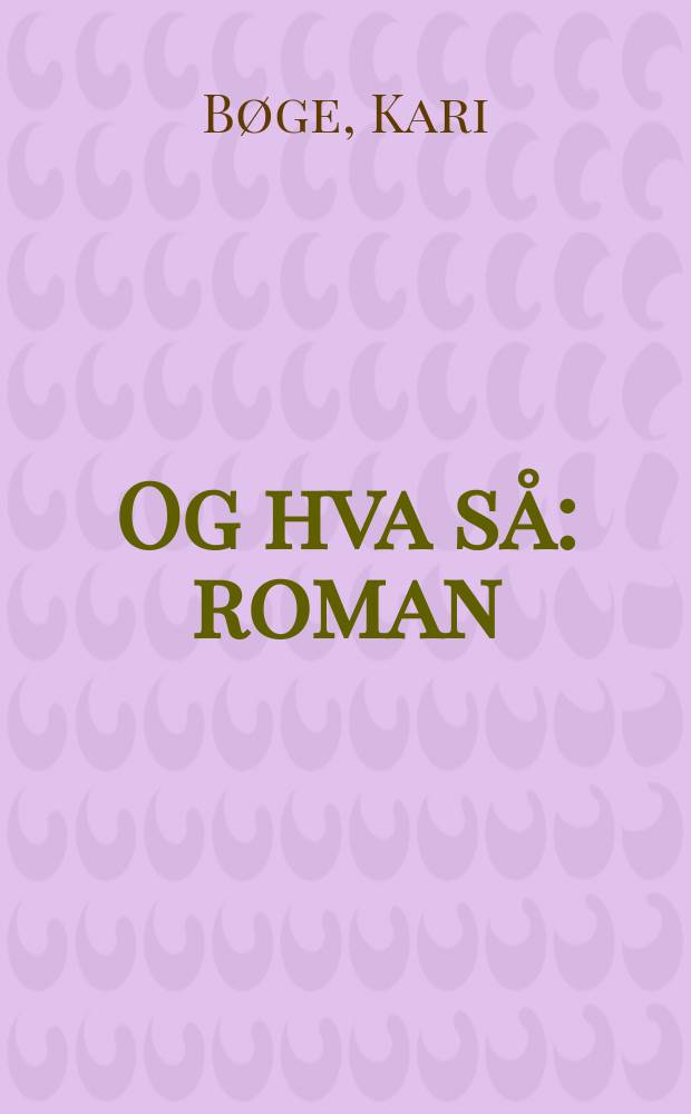 Og hva så : roman