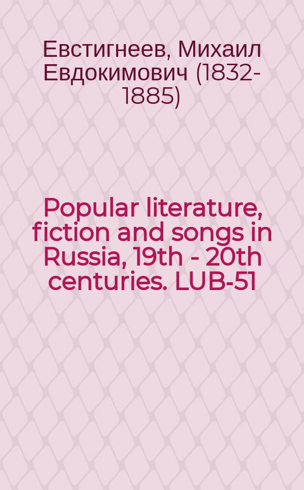 Popular literature, fiction and songs in Russia, 19th - 20th centuries. LUB-51