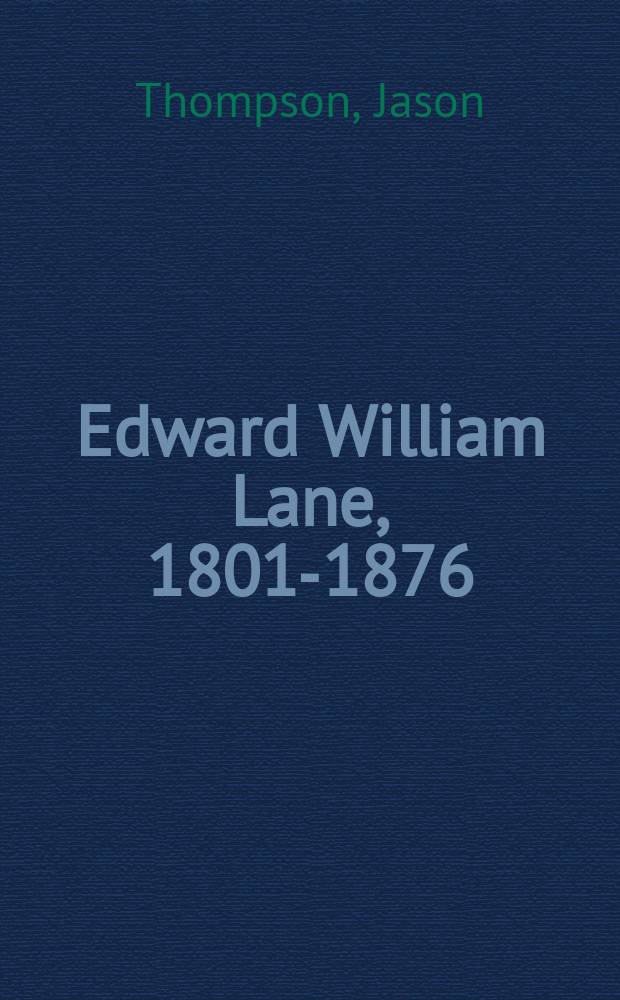 Edward William Lane, 1801-1876 : the life of the pioneering Egyptologist and orientalist = Эдуард Уильям Лейн, 1801-1876: жизнь пионера египтолога и востоковеда
