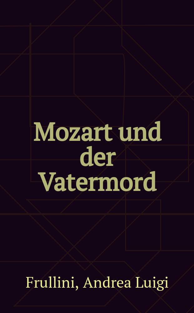 Mozart und der Vatermord : das Trauma der Nachfolge = Моцарт и отцеубийство: травма наследования
