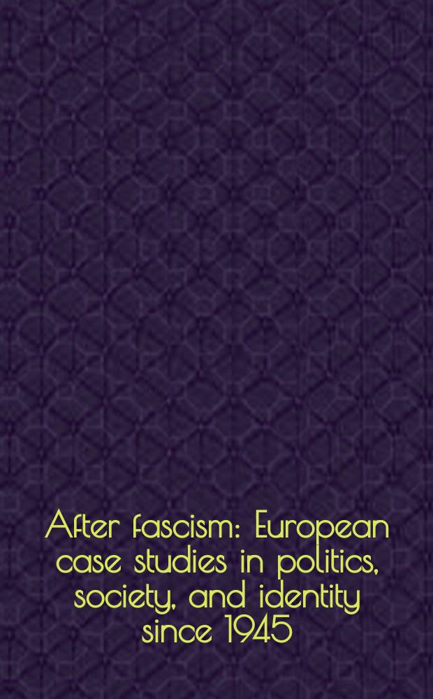 After fascism: European case studies in politics, society, and identity since 1945 = После фашизма: Европейские исследования политики, общества и идентичности после 1945 г.