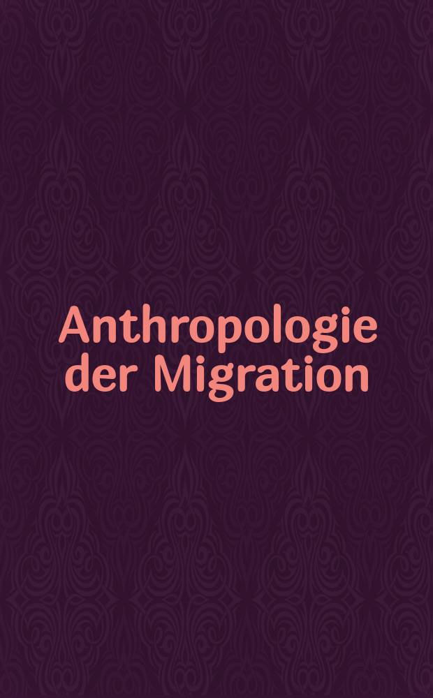 Anthropologie der Migration : theoretische Grundlagen und interdisziplinäre Aspekte = Антропология миграции:Теоретические основы и междисциплинарные аспекты