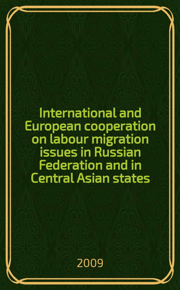 International and European cooperation on labour migration issues in Russian Federation and in Central Asian states : Inaugural-Dissertation = Международная и Европейская Кооперация трудовой миграции, исследования Российской Федерации и Центральных Азиатских государств
