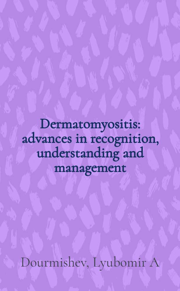 Dermatomyositis : advances in recognition, understanding and management = Дерматомиозиты. Новости в распознавании, понимании и лечении.