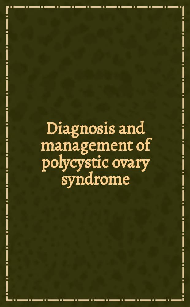 Diagnosis and management of polycystic ovary syndrome = Диагностика и ведение синдрома поликистозных яичников
