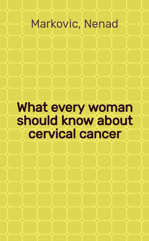 What every woman should know about cervical cancer = Что каждая женщина должна знать о раке шейки матки