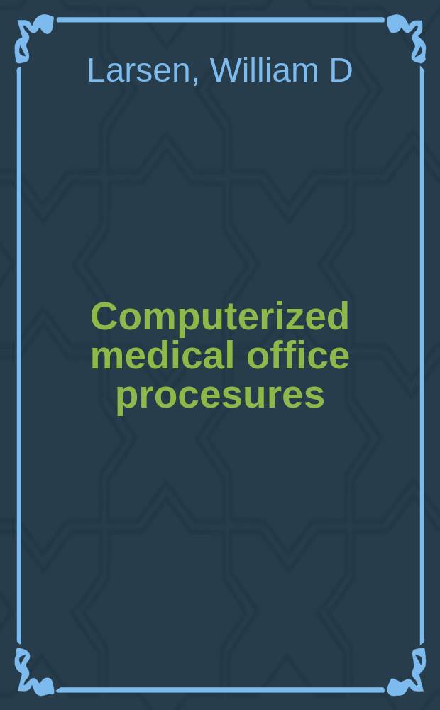 Computerized medical office procesures : a worktext : using Medisoft, v14 = Компьютеризация процедур медицинского учреждения
