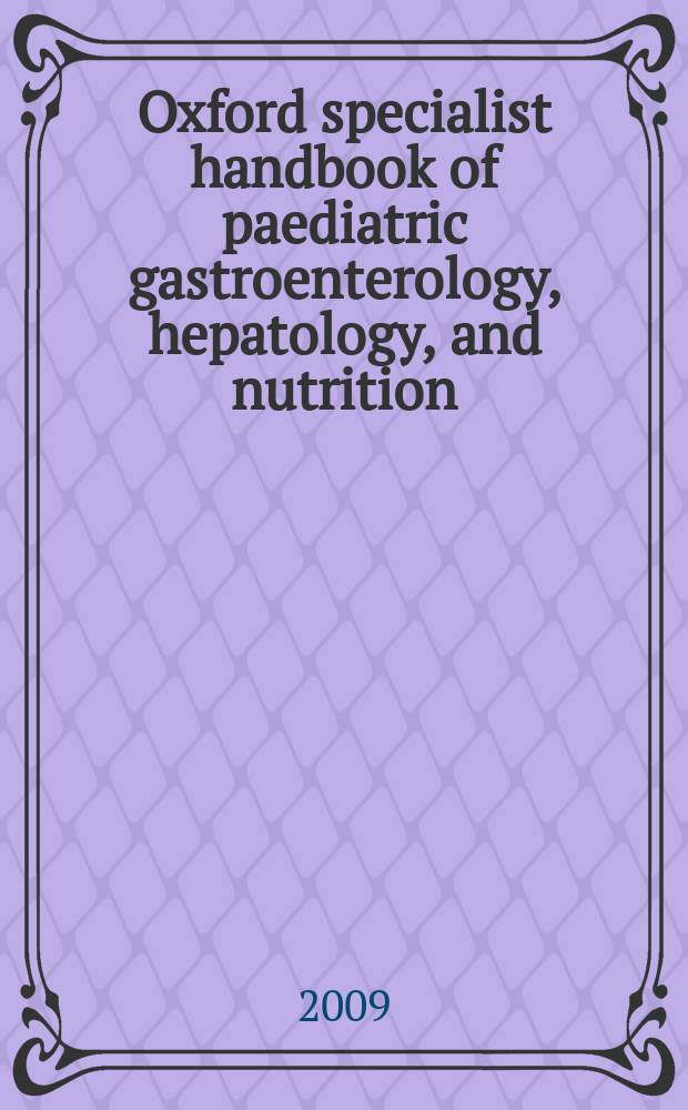 Oxford specialist handbook of paediatric gastroenterology, hepatology, and nutrition = Педиатрическая гастроэнтерология, гепатология и питание