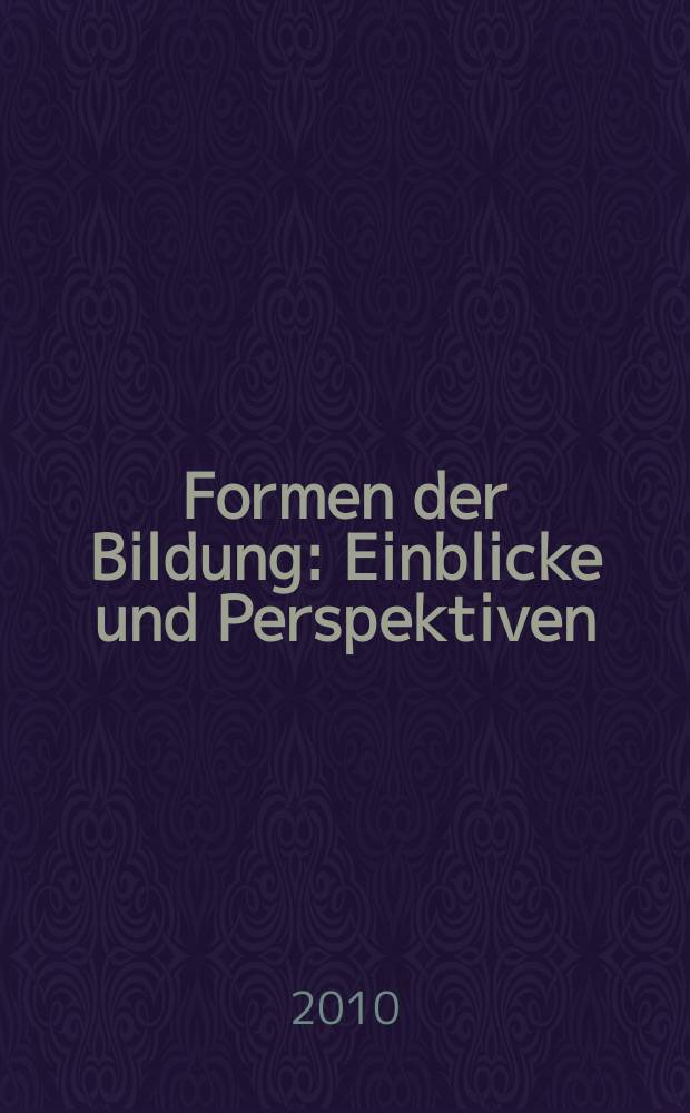 Formen der Bildung : Einblicke und Perspektiven = Формы образования: идеи и перспективы