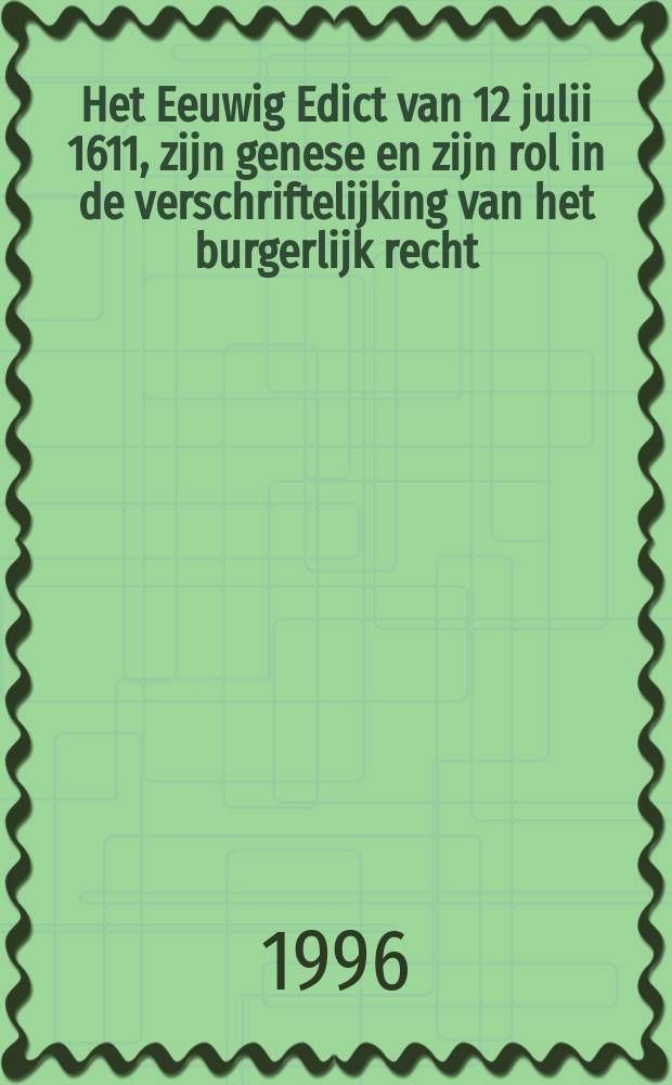 Het Eeuwig Edict van 12 julii 1611, zijn genese en zijn rol in de verschriftelijking van het burgerlijk recht : proefschrift. B. 1 : Genese, commentaar en besluit = Происхождение, комментарий и заключение