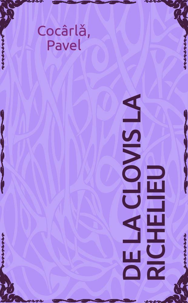 De la Clovis la Richelieu : (istoria Franţei din cele mai vechi timpuri pânǎ la mijlocul secolului al XVII-lea) : suport de curs = От Хлодвига до Ришелье: история Франции с древнейших времен до середины 17 века