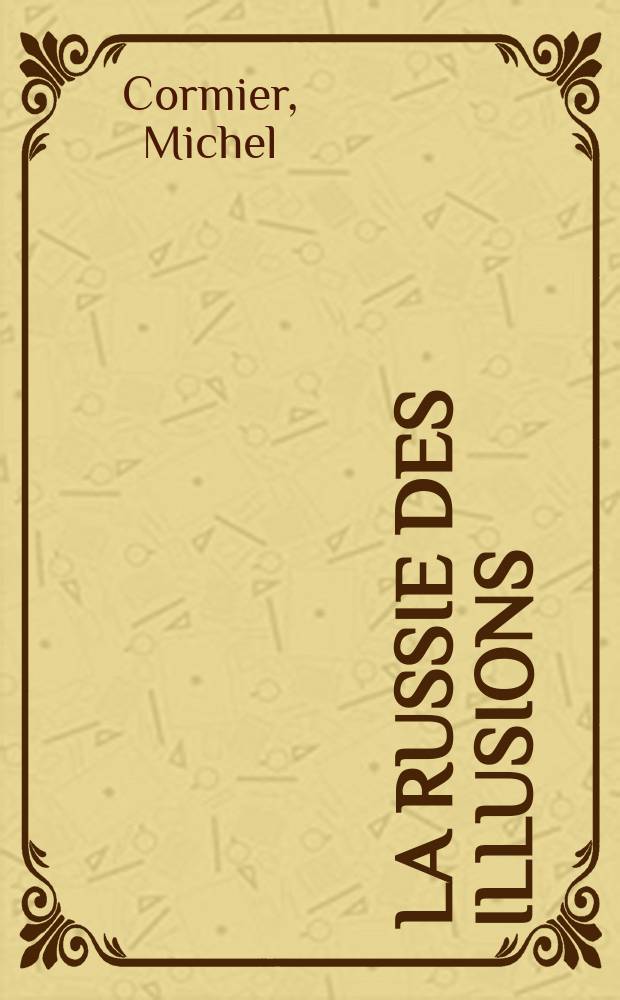 La Russie des illusions : regard d'un correspondant = Россия иллюзий