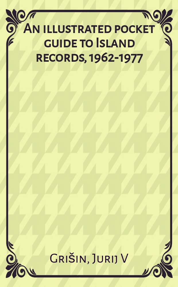An illustrated pocket guide to Island records, 1962-1977 : 500 entries = Иллюстрированный карманный справочник "Island Records" 1962-1977