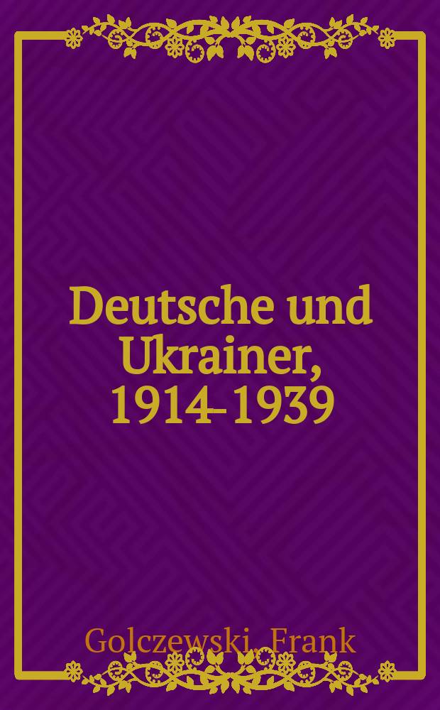 Deutsche und Ukrainer, 1914-1939 = Немцы и украинцы, 1914-1939