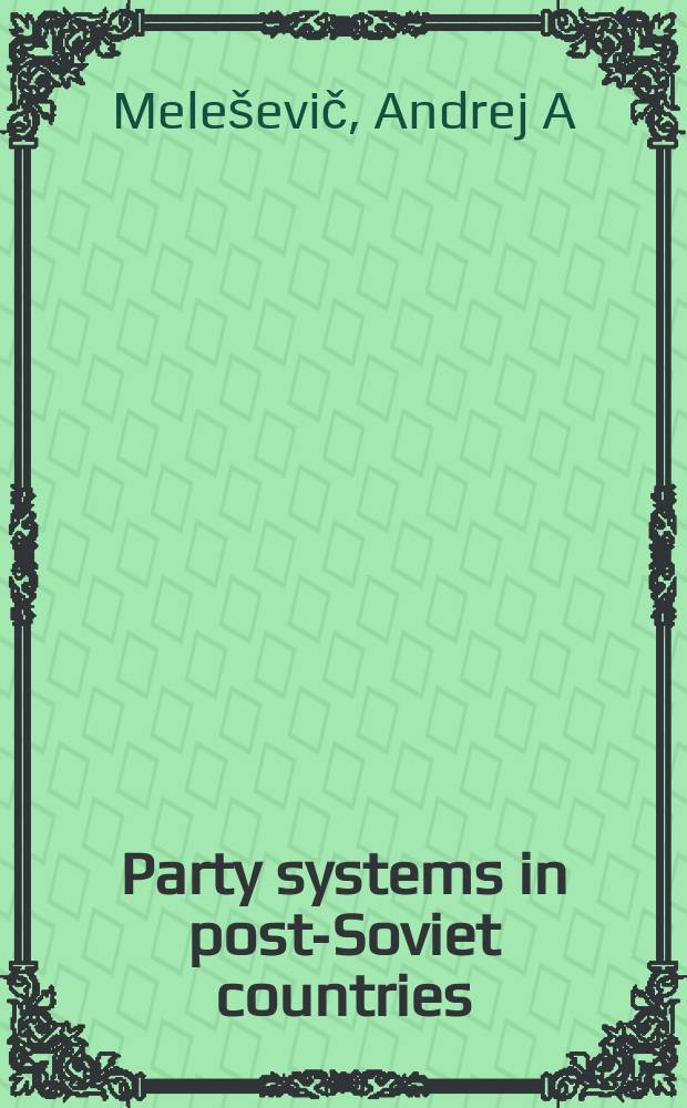 Party systems in post-Soviet countries : a comparative study of political instituzionalization in the Baltic states, Russia, and Ukraine = Партийные системы в Постсоветских странах: сравнительное изучение политической институционализации в Балтийских странах, в России и Украине