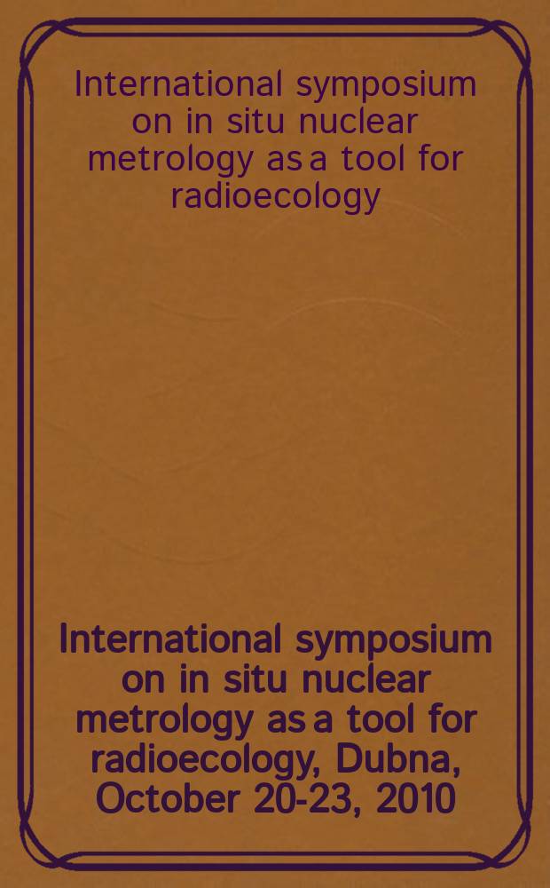 International symposium on in situ nuclear metrology as a tool for radioecology, Dubna, October 20-23, 2010 : INSINUME'2010 : book of abstracts
