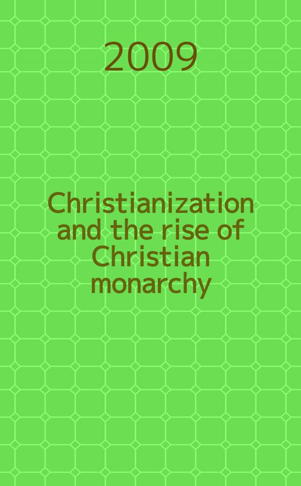 Christianization and the rise of Christian monarchy : Scandinavia, Central Europe and Rus' c. 900-1200 = Христианизация и создание христианской монархии