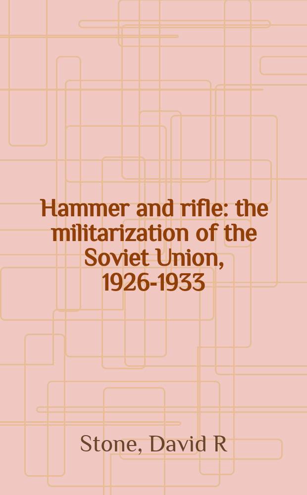 Hammer and rifle : the militarization of the Soviet Union, 1926-1933 = Молот и винтовка