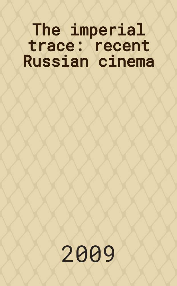 The imperial trace : recent Russian cinema = Имперские следы