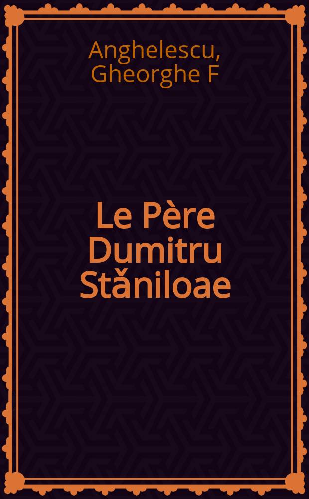 Le P&egrave;re Dumitru Stǎniloae : un digne siccesseur de la patristique classique : (biobibliographie) = Отец Димитру Станилоэ