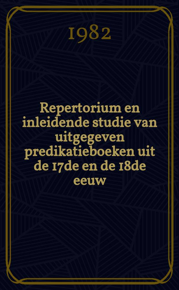 Repertorium en inleidende studie van uitgegeven predikatieboeken uit de 17de en de 18de eeuw : (bisdommen Antwerpen, Brugge, Gent, Ieper en Mechelen) verhandeling. D. 1 : Inleidende studie
