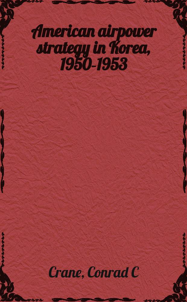 American airpower strategy in Korea, 1950-1953 = Американская стратегия в воздухе в Корее, 1950-1953