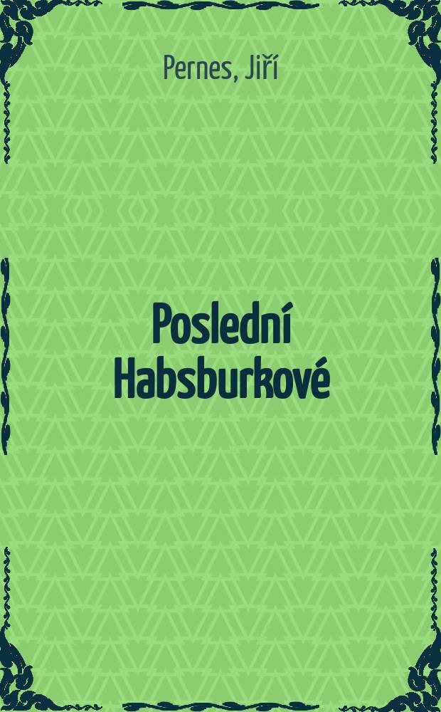 Poslední Habsburkové : Karel, Zita, Otto a snahy o záchranu císařského trunu = Последние Габсбурги: Карл, Зита, Отто и спасение чешского трона