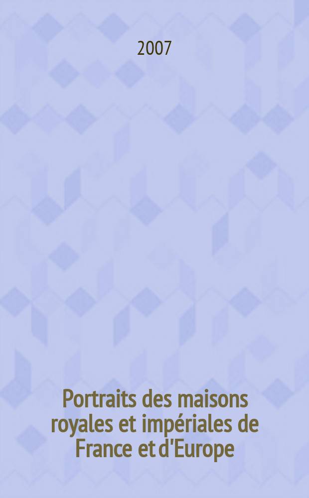 Portraits des maisons royales et imp&eacute;riales de France et d'Europe : les miniatures du mus&eacute;e Cond&eacute; &agrave; Chantilly : catalogue = Портреты королевских и императорских домов Франции и Европы