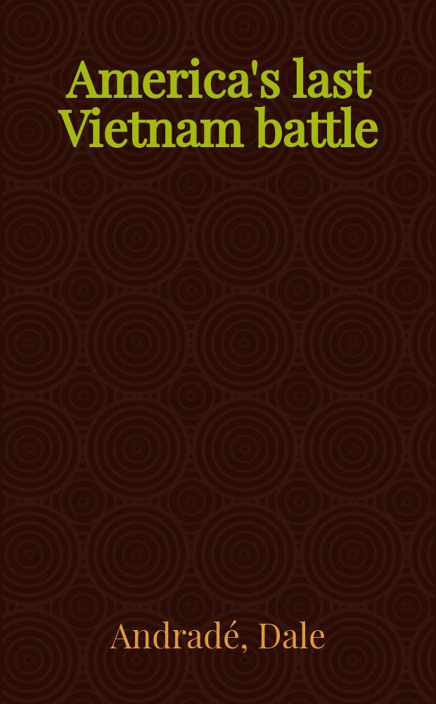 America's last Vietnam battle : halting Hanoi's 1972 Easter Offensive = Последняя битва США во Вьетнаме