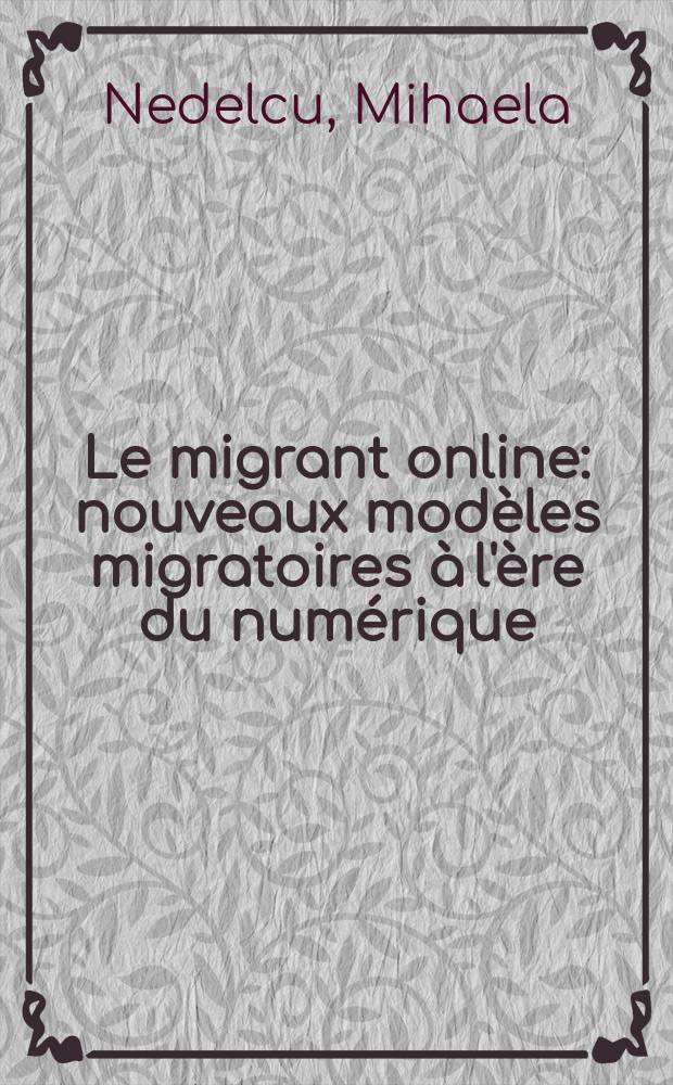 Le migrant online : nouveaux modèles migratoires à l'ère du numérique = Мигрант он-лайн.