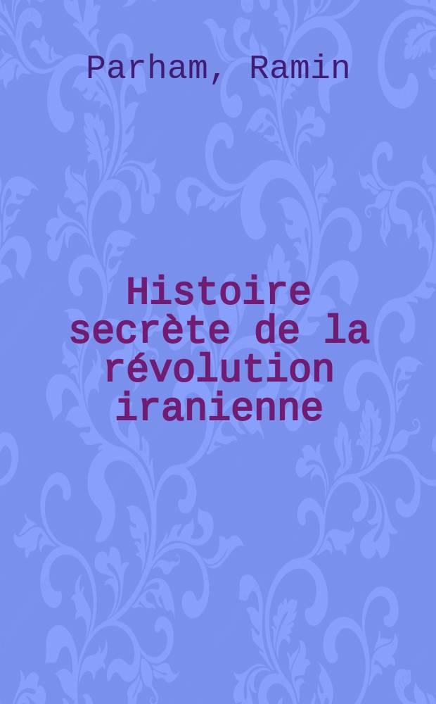Histoire secrète de la révolution iranienne : Iran: les clés pour comprendre = Секретная историч иранской революции