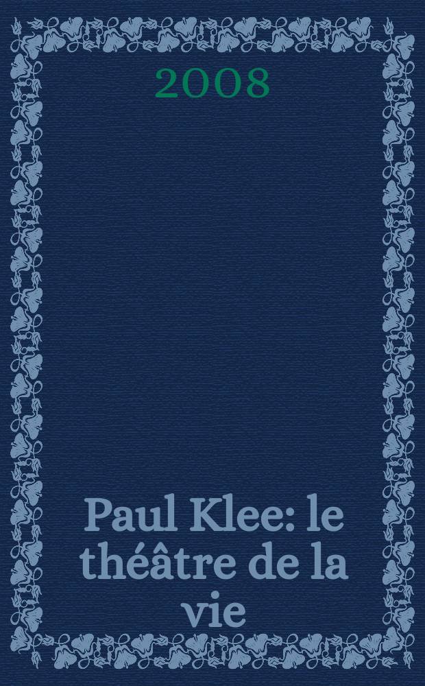 Paul Klee : le th&eacute;&acirc;tre de la vie : para&icirc;t &agrave; l'occasion de l'Exposition, Palais des beaux-arts, Bruxelles, 1er mars 2008 - 11 mai 2008, et Zentrum Paul Klee, Berne, 28 juin 2007 - 6 janvier 2008 = Пауль Клее