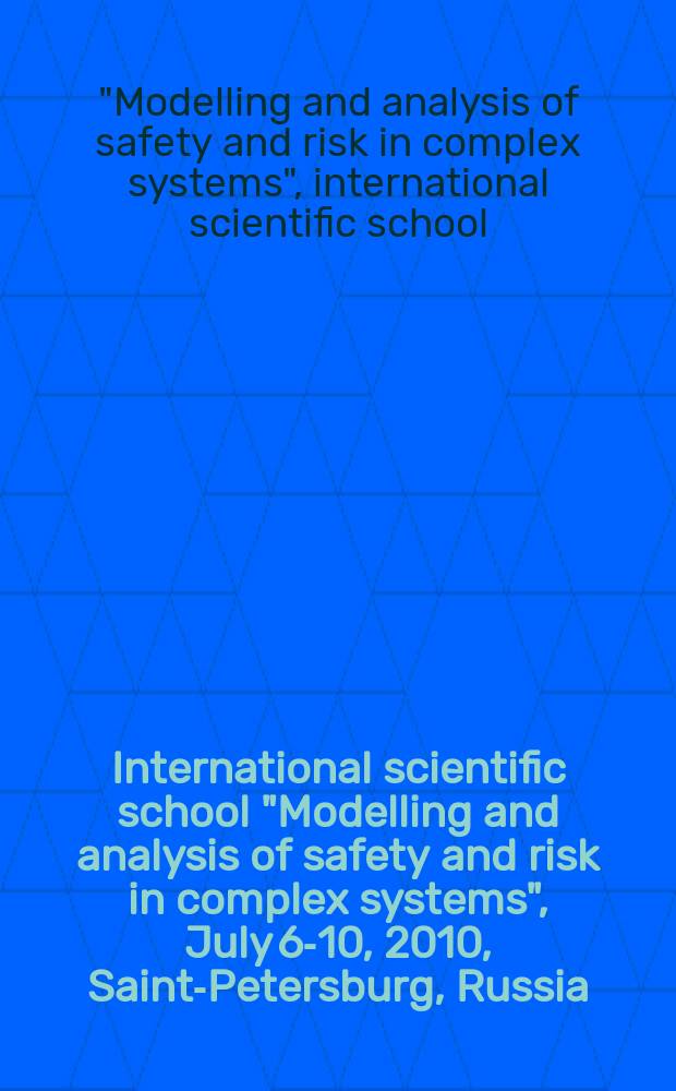 International scientific school "Modelling and analysis of safety and risk in complex systems", [July 6-10, 2010, Saint-Petersburg, Russia] : proceedings