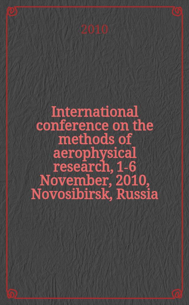 International conference on the methods of aerophysical research, 1-6 November, 2010, Novosibirsk, Russia : abstracts