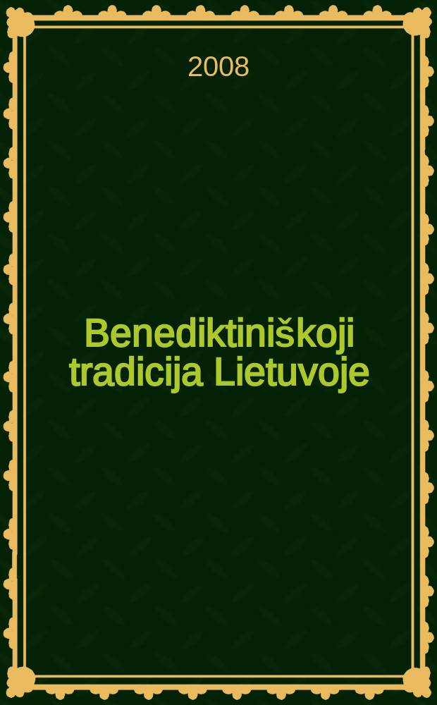Benediktiniškoji tradicija Lietuvoje : straipsniџ rinkinys = Святой Бенедикт: традиции в Литве
