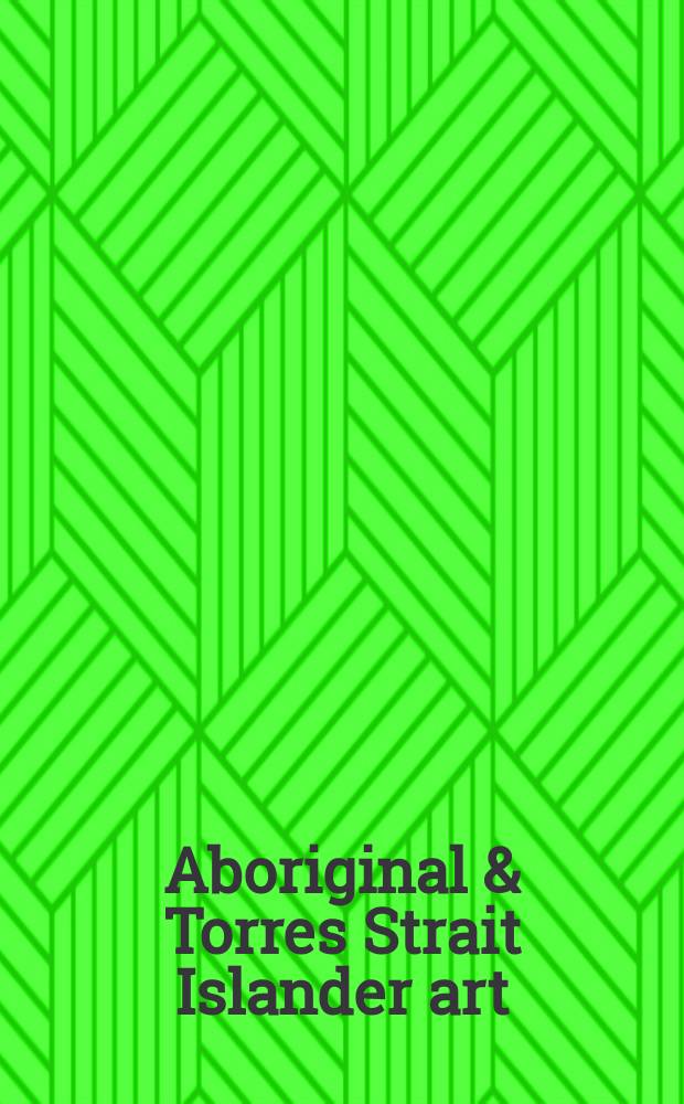 Aboriginal & Torres Strait Islander art : collection highlights : National gallery of Australia, Canberra = Искусство аборигенов и островов пролива Торреса