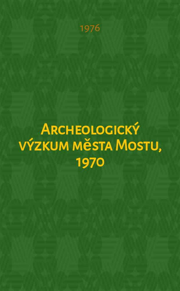 Archeologický výzkum města Mostu, 1970/1975 : katalog ke stejnojmenné výstavě = Ахеологическое изучение города Мост, 1970/1975
