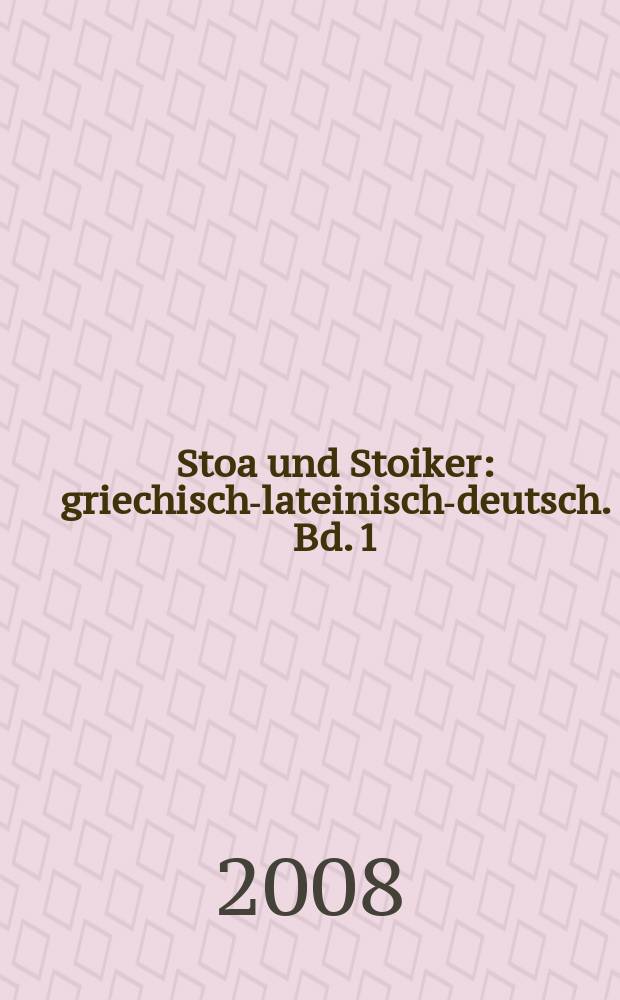 Stoa und Stoiker : griechisch-lateinisch-deutsch. Bd. 1