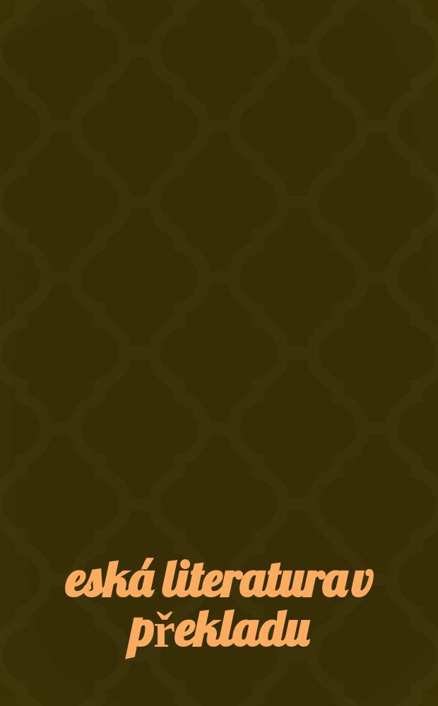 Česká literatura v překladu (1998-2010) = Czech literature in translation (1928-2010) = Tschechische Literatur in Übersetzungen (1998-2010) = Чешская литература в переводах 1998-2010