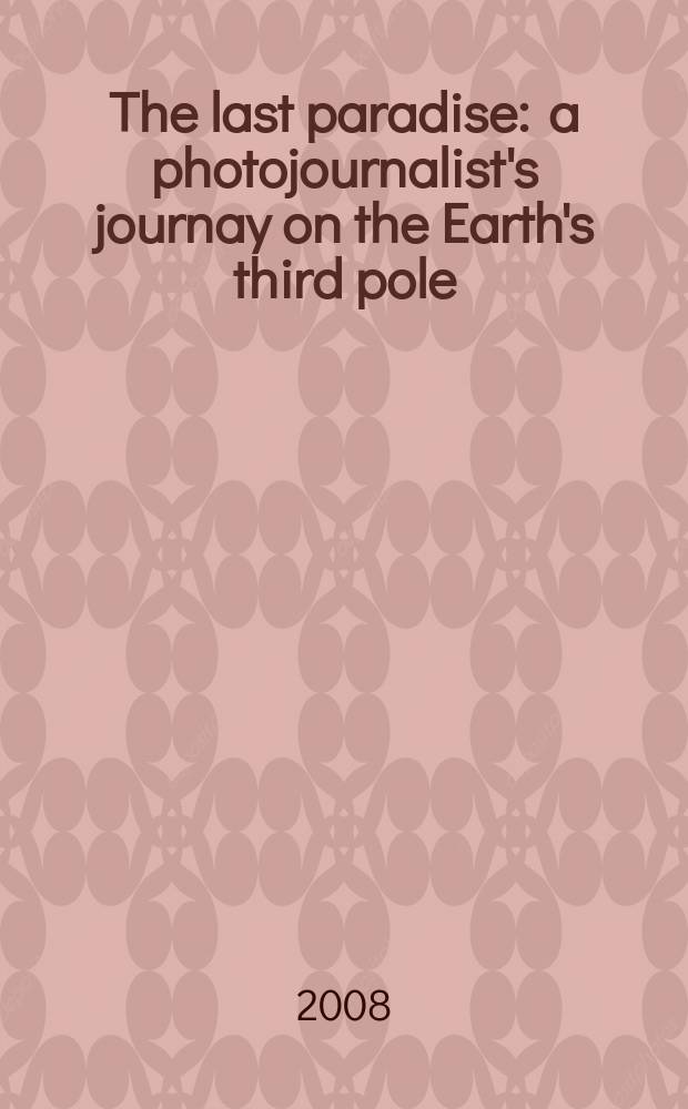 The last paradise : a photojournalist's journay on the Earth's third pole : an album = Последний рай: путешествие фотожурналиста на последний рубеж земли