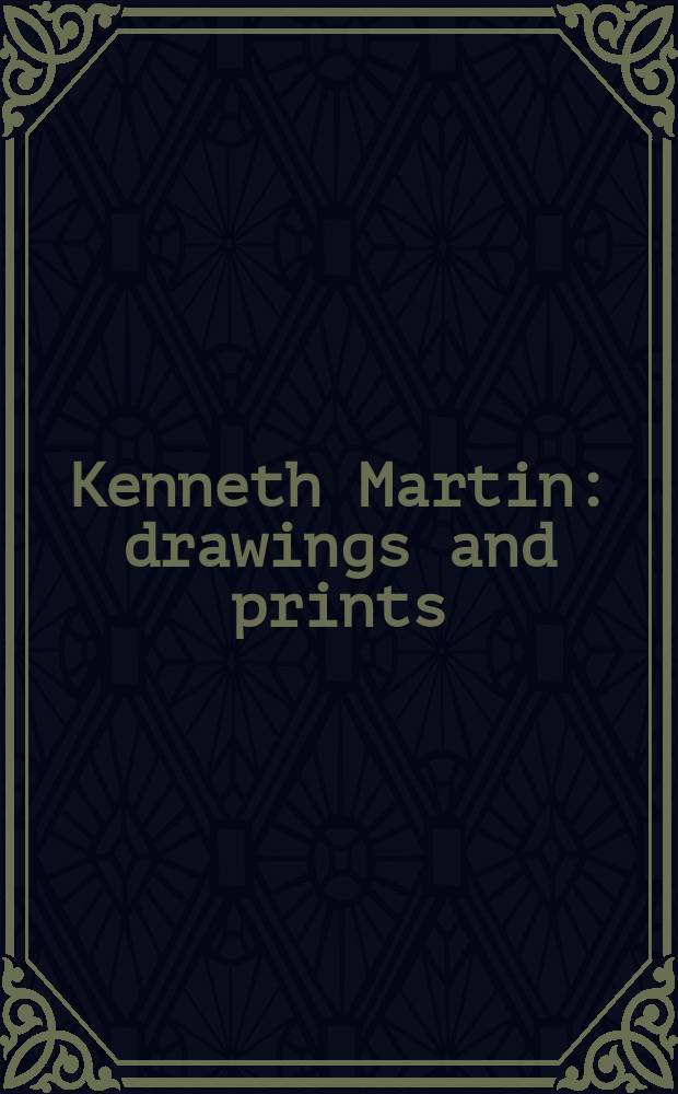 Kenneth Martin : drawings and prints : an Arts council "Working methods" : Exhibition : katalog = Кеннет Мартин: рисунки и гравюры