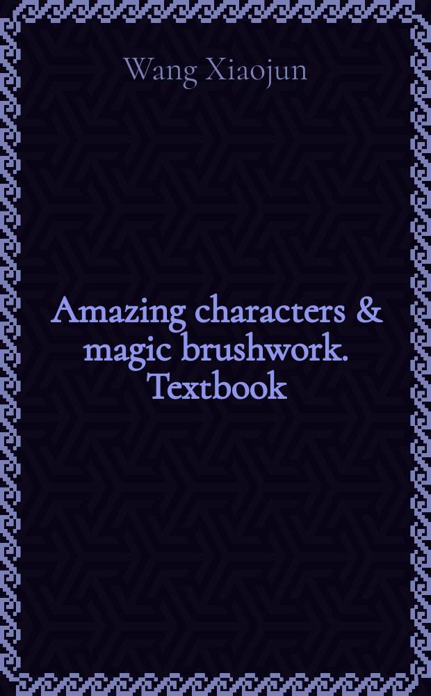 Amazing characters & magic brushwork. Textbook : Chinese-English reader = Удивительные иероглифы и магическая кисть