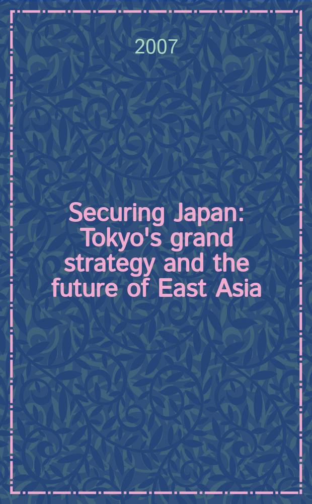 Securing Japan : Tokyo's grand strategy and the future of East Asia = Безопасность Японии (Токийская великая стратегия и будущее Восточной Азии)