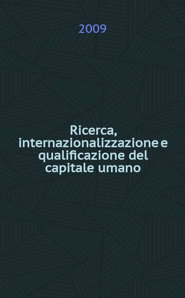 Ricerca, internazionalizzazione e qualificazione del capitale umano : leve strategiche per il rilancio della competitività del territorio : Ottava conferenza annuale degli Enti di ricerca del Friuli Venezia Giulia = Исследование, интернационализация и качество человеческого капитала
