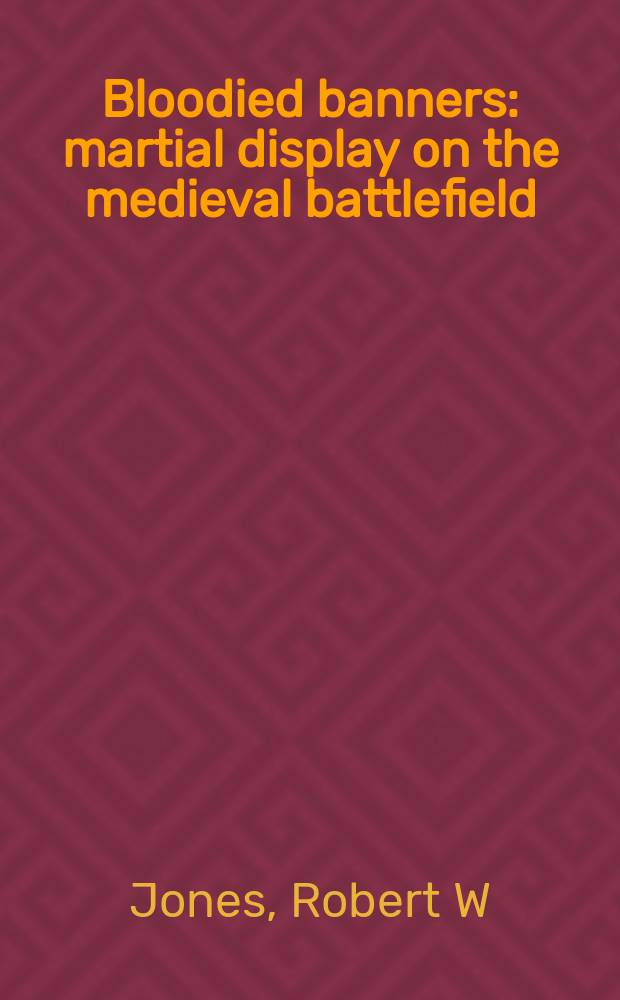 Bloodied banners : martial display on the medieval battlefield = Окровавленные знамена