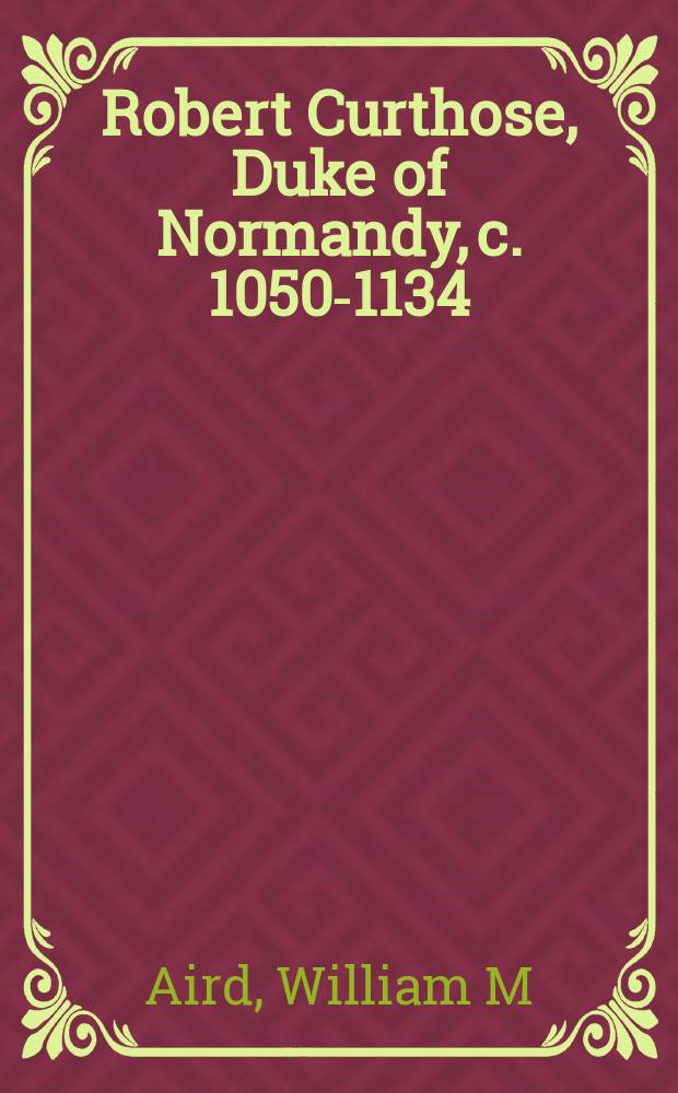 Robert Curthose, Duke of Normandy, c. 1050-1134 = Роберт Куртгез - герцог Нормандии, 1050-1134