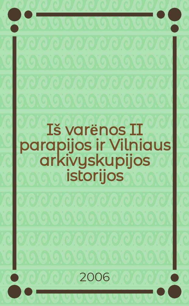Iš varёnos II parapijos ir Vilniaus arkivyskupijos istorijos = История Вильнюсской епархии