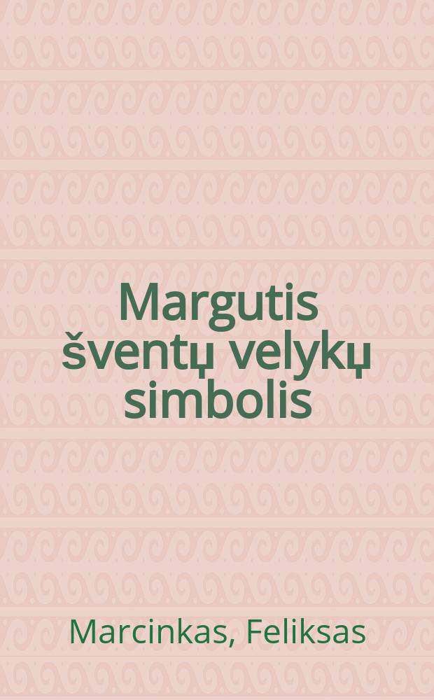 Margutis šventџ velykџ simbolis : visi marginimo būdai, raštai ir patiekalai = Пасхальное яйцо - символ Пасхи